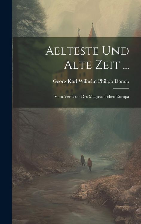 Produktbild: Aelteste Und Alte Zeit ...: Vom Verfasser Des Magusanischen Europa