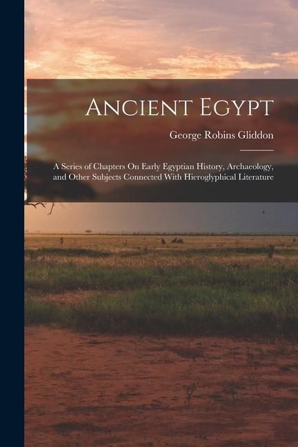 Produktbild: Ancient Egypt: A Series of Chapters On Early Egyptian History, Archaeology, and Other Subjects Connected With Hieroglyphical Literatu