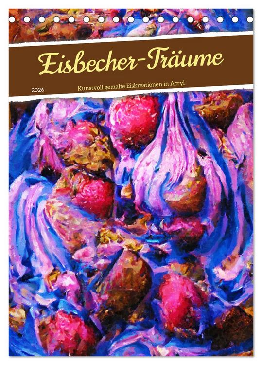 Produktbild: Eisbecher-Tr&auml;ume - Kunstvoll gemalte Eiskreationen in Acryl (Tischkalender 2026 DIN A5 hoch), CALVENDO Monatskalender