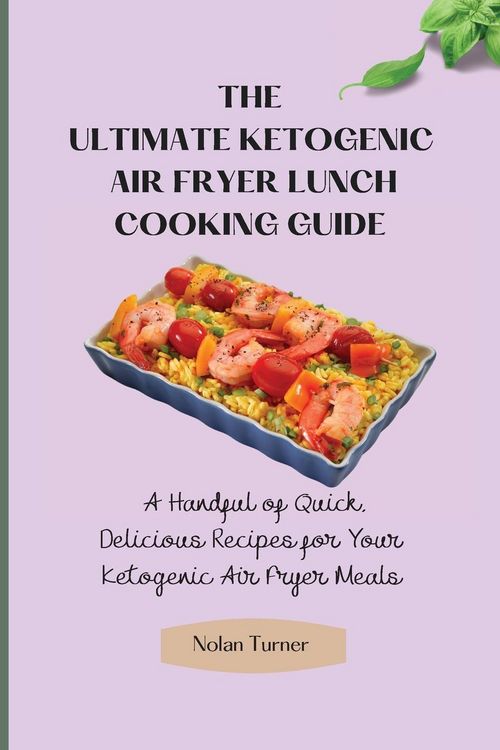 Produktbild: The Ultimate Ketogenic Air Fryer Lunch Cooking Guide