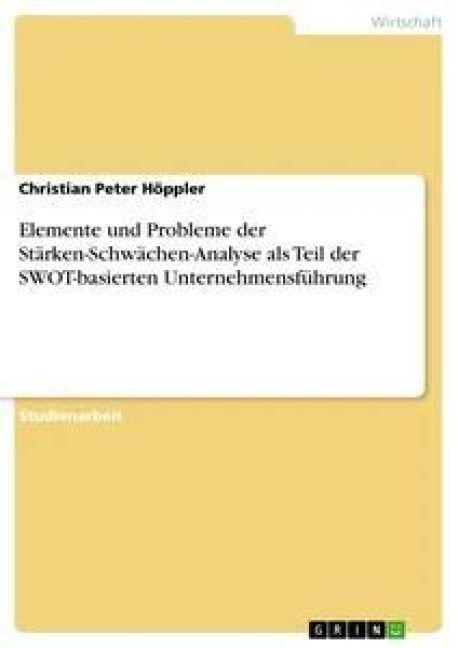 Produktbild: Elemente und Probleme der St&auml;rken-Schw&auml;chen-Analyse als Teil der SWOT-basierten Unternehmensf&uuml;hrung