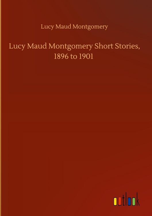 Produktbild: Lucy Maud Montgomery Short Stories, 1896 to 1901