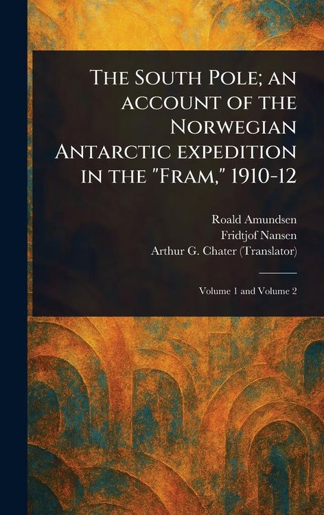 Produktbild: The South Pole; an Account of the Norwegian Antarctic Expedition in the "Fram," 1910-12