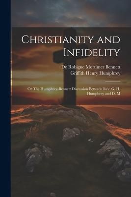 Produktbild: Christianity and Infidelity; or The Humphrey-Bennett Discussion Between Rev. G. H. Humphrey and D. M