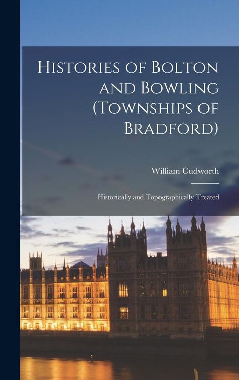 Produktbild: Histories of Bolton and Bowling (Townships of Bradford): Historically and Topographically Treated