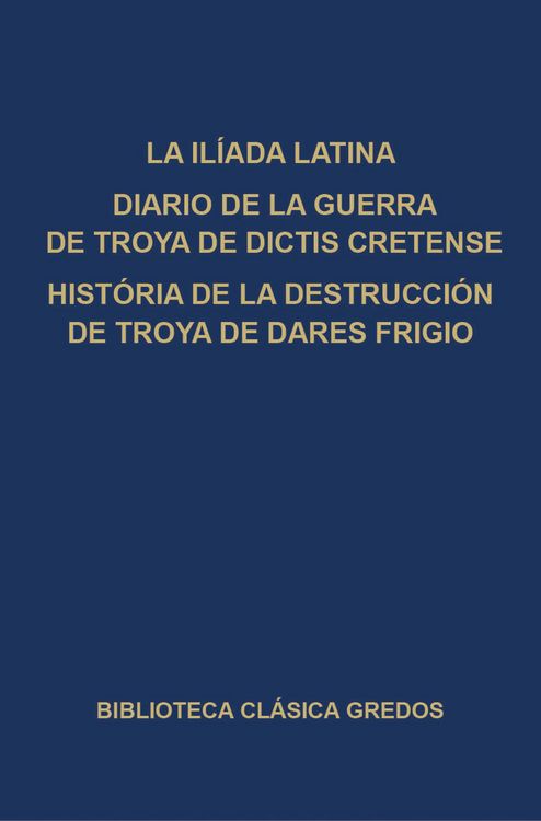 Produktbild: La Il&iacute;ada latina. Diario de la guerra de Troya de Dictis Cretense. Historia de la destrucci&oacute;n de Troya de Dares Frigio.