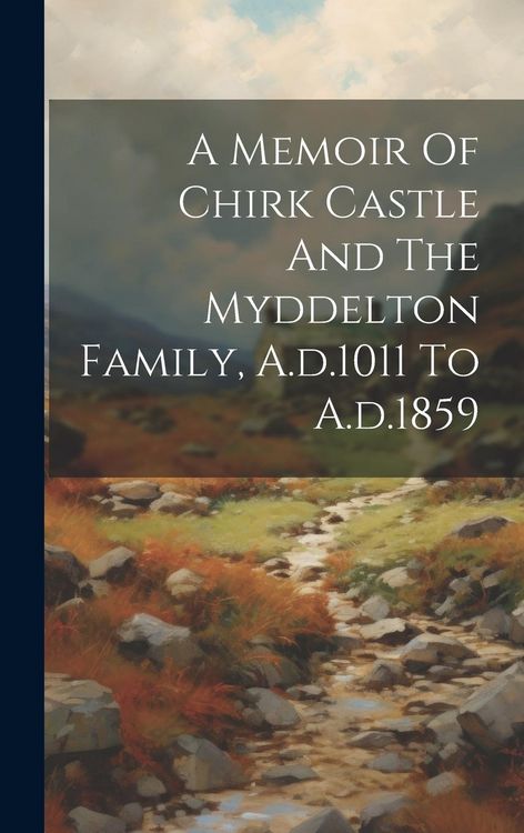 Produktbild: A Memoir Of Chirk Castle And The Myddelton Family, A.d.1011 To A.d.1859