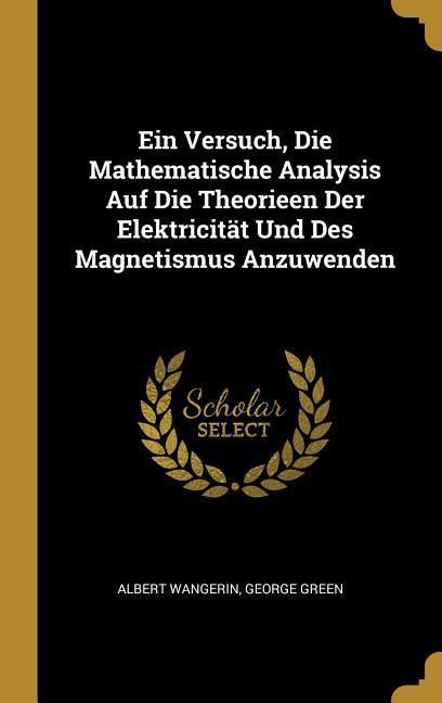 Produktbild: Ein Versuch, Die Mathematische Analysis Auf Die Theorieen Der Elektricit&auml;t Und Des Magnetismus Anzuwenden