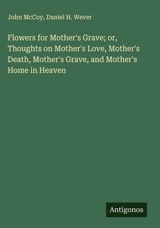 Produktbild: Flowers for Mother's Grave; or, Thoughts on Mother's Love, Mother's Death, Mother's Grave, and Mother's Home in Heaven