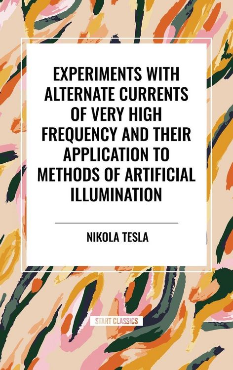 Produktbild: Experiments with Alternate Currents of Very High Frequency and Their Application to Methods of Artificial Illumination