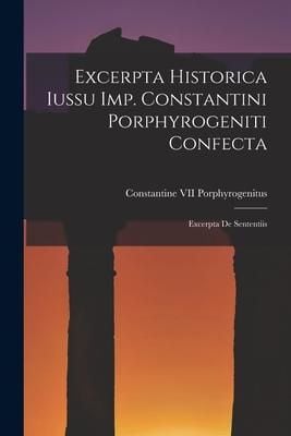 Produktbild: Excerpta Historica Iussu Imp. Constantini Porphyrogeniti Confecta: Excerpta De Sententiis