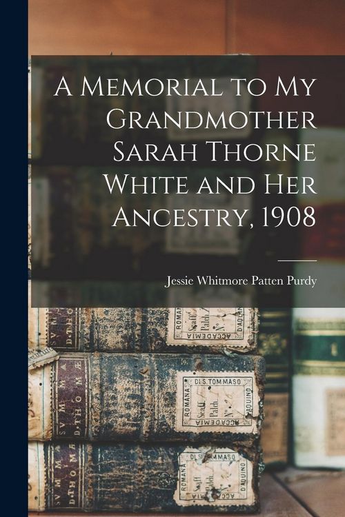 Produktbild: A Memorial to My Grandmother Sarah Thorne White and Her Ancestry, 1908