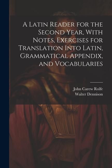 Produktbild: A Latin Reader for the Second Year, With Notes, Exercises for Translation Into Latin, Grammatical Appendix, and Vocabularies