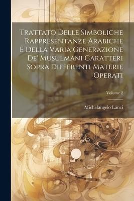 Produktbild: Trattato Delle Simboliche Rappresentanze Arabiche E Della Varia Generazione De' Musulmani Caratteri Sopra Differenti Materie Operati; Volume 2