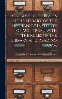 Produktbild: Catalogue of Books in the Library of the Mechanics' Institute of Montreal, With the Rules of the Library and Reading Room [microform]