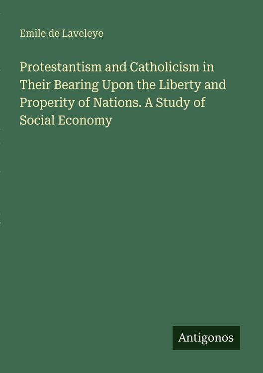 Produktbild: Protestantism and Catholicism in Their Bearing Upon the Liberty and Properity of Nations. A Study of Social Economy