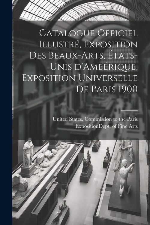 Produktbild: Catalogue officiel illustr&eacute;, exposition des beaux-arts, &Eacute;tats-Unis d'Ame&eacute;rique, Exposition universelle de Paris 1900