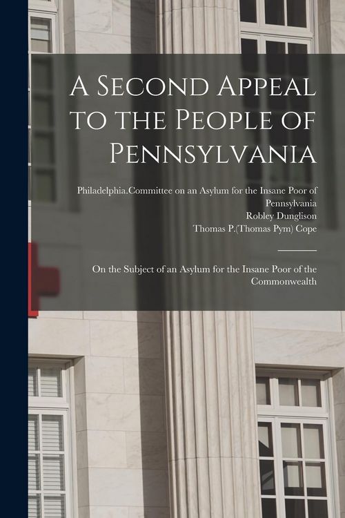 Produktbild: A Second Appeal to the People of Pennsylvania: on the Subject of an Asylum for the Insane Poor of the Commonwealth