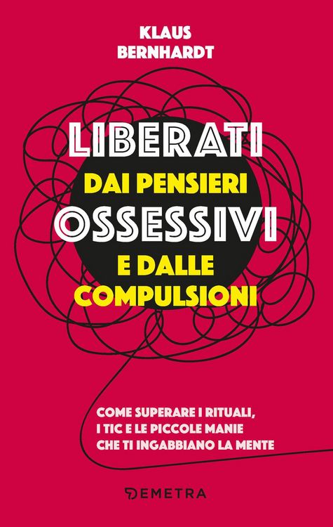 Produktbild: Liberati dai pensieri ossessivi e dalle compulsioni. Come superare i rituali, i tic e le piccole manie che ti ingabbiano la mente
