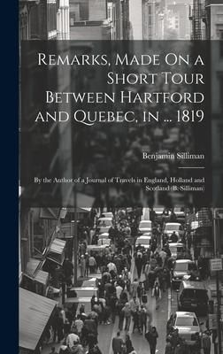 Produktbild: Remarks, Made On a Short Tour Between Hartford and Quebec, in ... 1819: By the Author of a Journal of Travels in England, Holland and Scotland (B. Sil