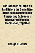 Produktbild: The Evidence at Large, as Laid Before the Committee of the House of Commons, Respecting Dr. Jenner's Discovery of Vaccine Inoculation; Together