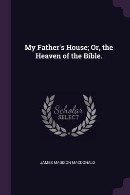Produktbild: My Father's House; Or, the Heaven of the Bible.