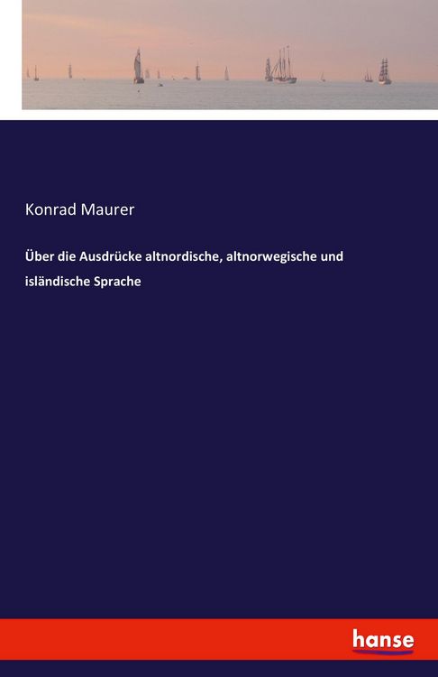 Produktbild: &Uuml;ber die Ausdr&uuml;cke altnordische, altnorwegische und isl&auml;ndische Sprache