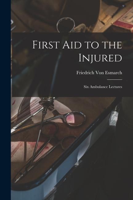 Produktbild: First Aid to the Injured: Six Ambulance Lectures