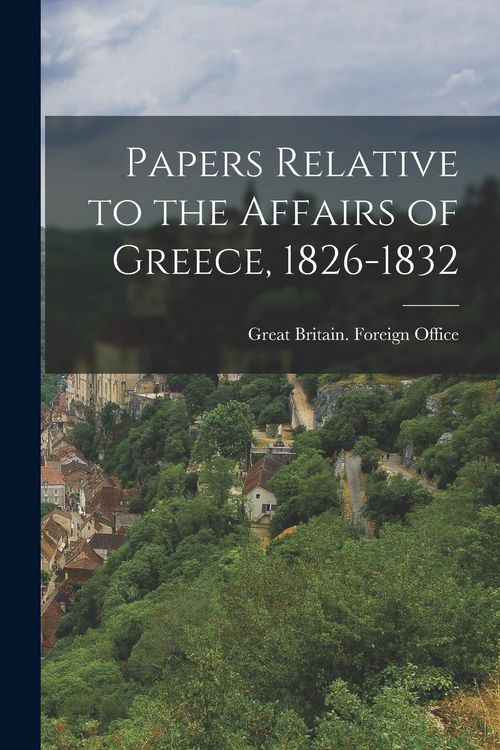 Produktbild: Papers Relative to the Affairs of Greece, 1826-1832
