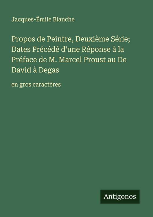 Produktbild: Propos de Peintre, Deuxi&egrave;me S&eacute;rie; Dates Pr&eacute;c&eacute;d&eacute; d'une R&eacute;ponse &agrave; la Pr&eacute;face de M. Marcel Proust au De David &agrave; Degas