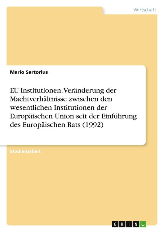 Produktbild: EU-Institutionen. Ver&auml;nderung der Machtverh&auml;ltnisse zwischen den wesentlichen Institutionen der Europ&auml;ischen Union seit der Einf&uuml;hrung des Europ&auml;ischen Rats (1992)