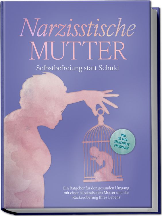 Produktbild: Narzisstische Mutter: Selbstbefreiung statt Schuld - Ein Ratgeber f&uuml;r den gesunden Umgang mit einer narzisstischen Mutter und die R&uuml;ckeroberung Ihres Lebens - inkl. 30-Tage-Selbsthilfeprogramm