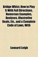 Produktbild: Bridge Whist; How to Play It with Full Directions, Numerous Examples, Analyses, Illustrative Deals, Etc., and a Complete Code of Laws, with