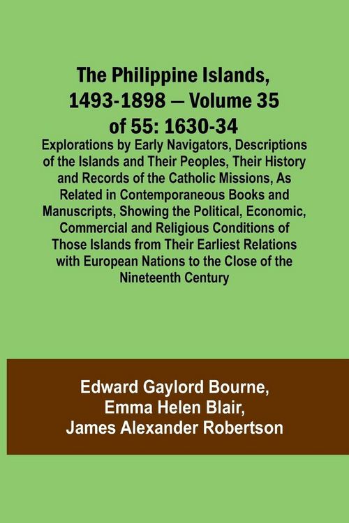 Produktbild: The Philippine Islands, 1493-1898 - Volume 35 of 55 1630-34 Explorations by Early Navigators, Descriptions of the Islands and Their Peoples, Their His