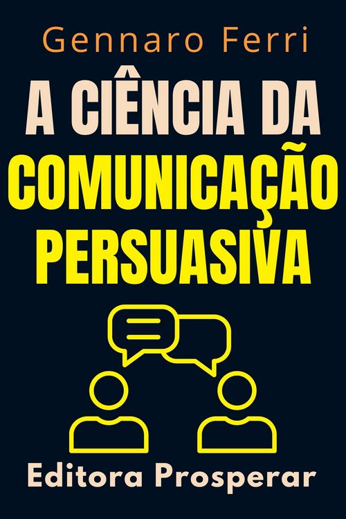 Produktbild: A Ci&ecirc;ncia Da Comunica&ccedil;&atilde;o Persuasiva - Descubra O Que Esta Por Tr&aacute;s Da Nossa Forma De Se Comunicar (Cole&ccedil;&atilde;o Intelig&ecirc;ncia Emocional, #5)