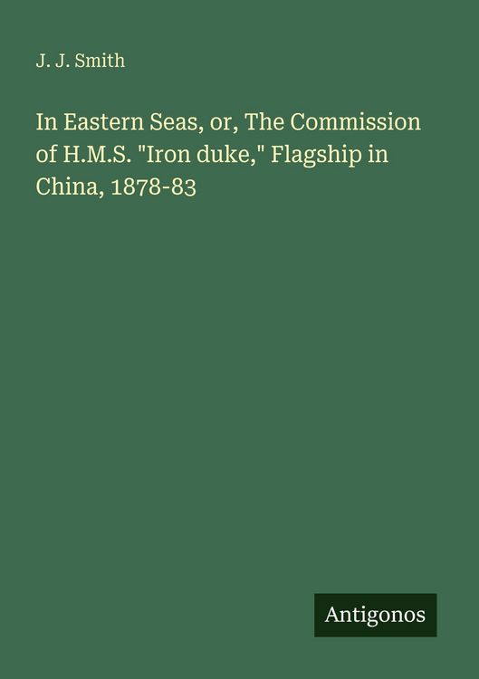 Produktbild: In Eastern Seas, or, The Commission of H.M.S. "Iron duke," Flagship in China, 1878-83