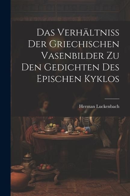 Produktbild: Das Verh&auml;ltniss der Griechischen Vasenbilder zu den Gedichten des Epischen Kyklos