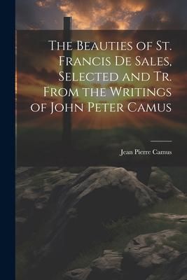 Produktbild: The Beauties of St. Francis De Sales, Selected and Tr. From the Writings of John Peter Camus