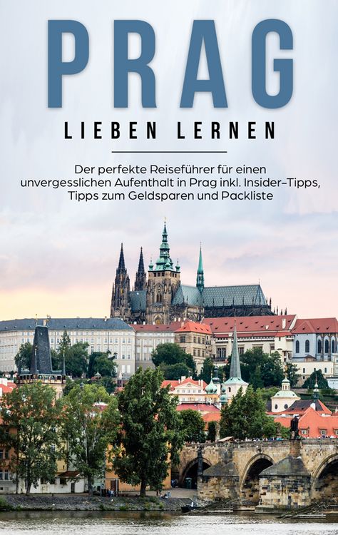 Produktbild: Prag lieben lernen: Der perfekte Reisef&uuml;hrer f&uuml;r einen unvergesslichen Aufenthalt in Prag inkl. Insider-Tipps, Tipps zum Geldsparen und Packliste