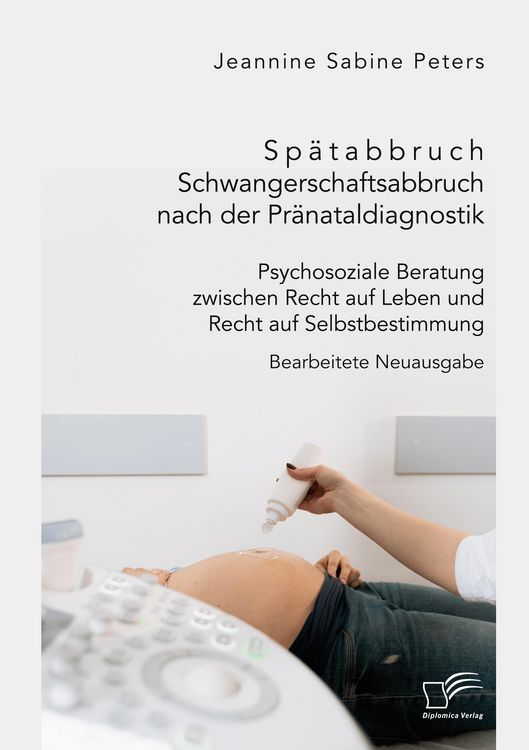 Produktbild: Sp&auml;tabbruch. Schwangerschaftsabbruch nach der Pr&auml;nataldiagnostik. Psychosoziale Beratung zwischen Recht auf Leben und Recht auf Selbstbestimmung