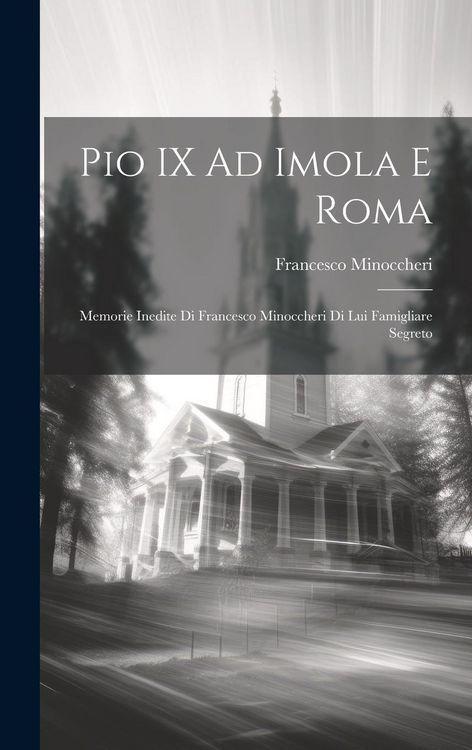 Produktbild: Pio IX Ad Imola E Roma: Memorie Inedite Di Francesco Minoccheri Di Lui Famigliare Segreto