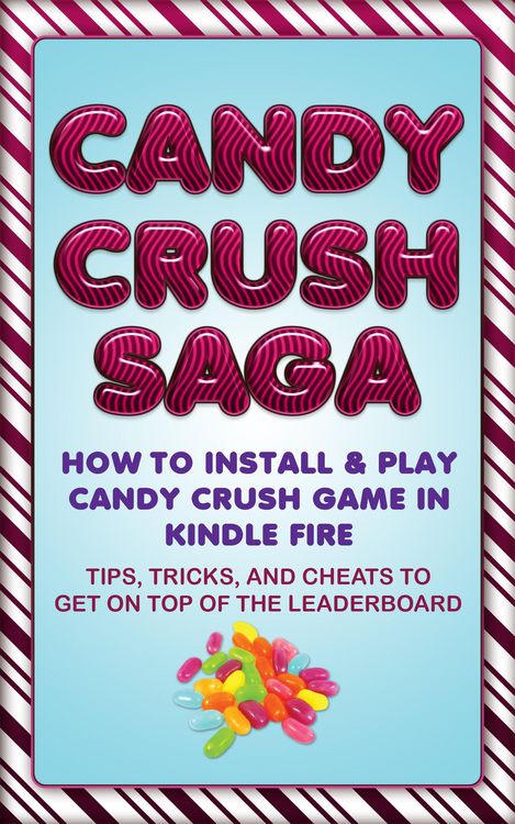 Produktbild: Candy Crush Saga: How to Install and Play Candy Crush Game in Kindle Fire : Tips, Tricks, and Cheats to Get on Top of the Leaderboard