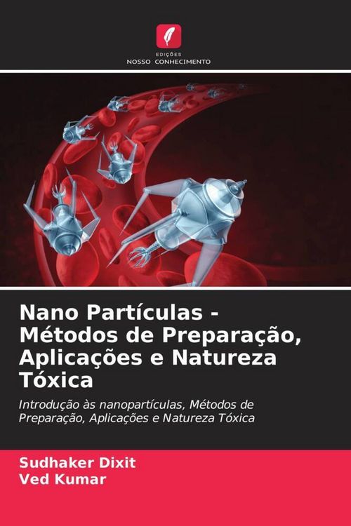 Produktbild: Nano Part&iacute;culas - M&eacute;todos de Prepara&ccedil;&atilde;o, Aplica&ccedil;&otilde;es e Natureza T&oacute;xica