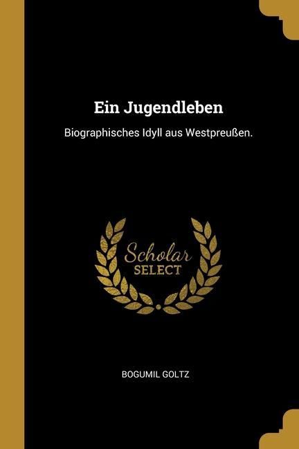 Produktbild: Ein Jugendleben: Biographisches Idyll aus Westpreu&szlig;en.