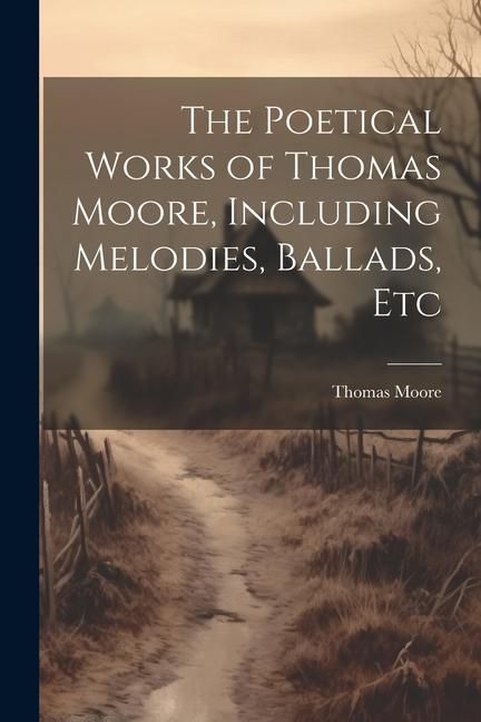 Produktbild: The Poetical Works of Thomas Moore, Including Melodies, Ballads, Etc