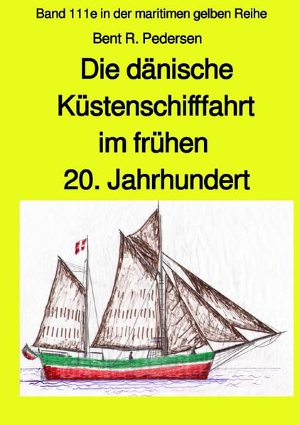 Produktbild: Die d&auml;nische K&uuml;stenschifffahrt im fr&uuml;hen 20. Jahrhundert - Band 111e in der maritimen gelben Reihe bei J&uuml;rgen Ruszkowski