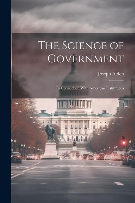 Produktbild: The Science of Government: In Connection With American Institutions