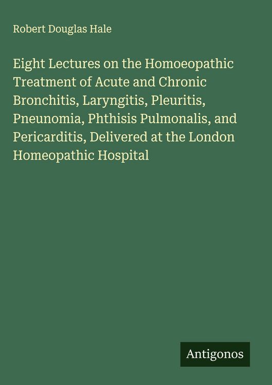 Produktbild: Eight Lectures on the Homoeopathic Treatment of Acute and Chronic Bronchitis, Laryngitis, Pleuritis, Pneunomia, Phthisis Pulmonalis, and Pericarditis,