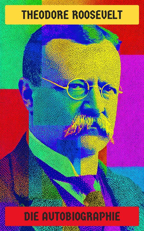 Produktbild: Theodore Roosevelt: Die Autobiographie