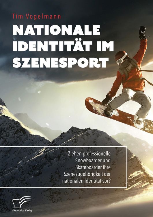 Produktbild: Nationale Identit&auml;t im Szenesport. Ziehen professionelle Snowboarder und Skateboarder ihre Szenezugeh&ouml;rigkeit der nationalen Identit&auml;t vor?